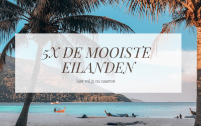 LET’S GO | 5x de mooiste eilanden waar jij nú naartoe wil